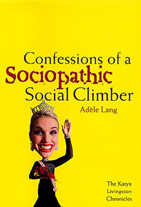 Confessions of a Sociopathic Social Climber: The Katya Livingston Chronicles - RHM Bookstore