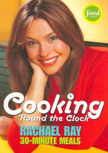 Cooking 'Round the Clock: Rachael Ray's 30-Minute Meals - RHM Bookstore