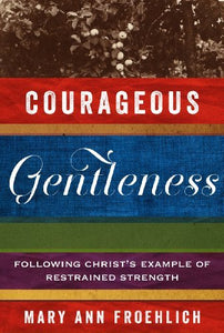 Courageous Gentleness: Following Christ’s Example of Restrained Strength - RHM Bookstore