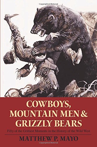 Cowboys, Mountain Men, and Grizzly Bears: Fifty Of The Grittiest Moments In The History Of The Wild West - RHM Bookstore