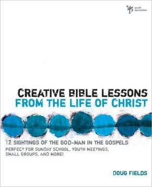 Creative Bible Lessons from the Life of Christ: 12 Ready-to-Use Bible Lessons for Your Youth Group - RHM Bookstore