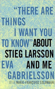 "There Are Things I Want You to Know" about Stieg Larsson and Me - RHM Bookstore