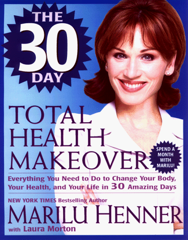 The 30 Day Total Health Makeover: Everything You Need To Do To Change Your Body, Your Health and Your Life in 30 Days