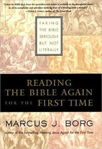 Reading the Bible Again For the First Time: Taking the Bible Seriously But Not Literally