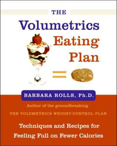 The Volumetrics Eating Plan: Techniques and Recipes for Feeling Full on Fewer Calories (Volumetrics series)