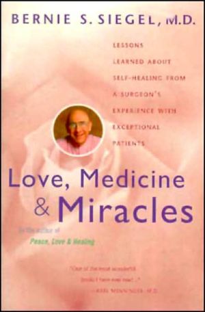 Love, Medicine and Miracles: Lessons Learned about Self-Healing from a Surgeon's Experience with Exceptional Patients