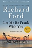 Let Me Be Frank With You: A Frank Bascombe Book