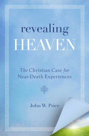 Revealing Heaven: The Eyewitness Accounts That Changed How a Pastor Thinks About the Afterlife