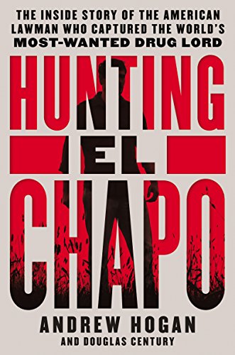Hunting El Chapo: The Inside Story of the American Lawman Who Captured the World's Most-Wanted Drug Lord