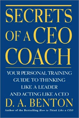 Secrets of a CEO Coach: Your Personal Training Guide to Thinking Like a Leader and Acting Like a CEO