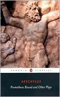 Prometheus Bound and Other Plays: Prometheus Bound, The Suppliants, Seven Against Thebes, The Persians