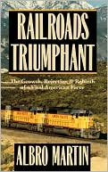 Railroads Triumphant: The Growth, Rejection, and Rebirth of a Vital American Force