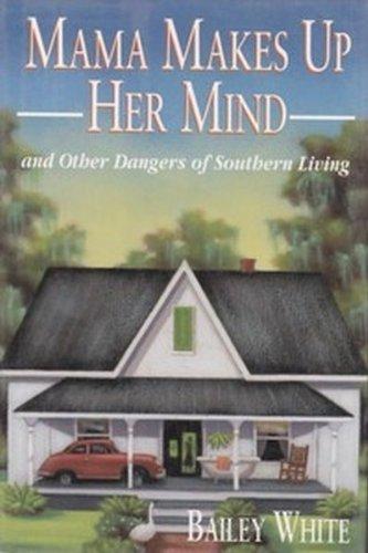 Mama Makes Up Her Mind: And Other Dangers Of Southern Living