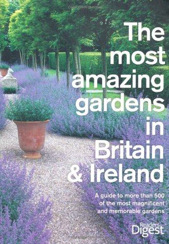 The Most Amazing Gardens in Britain and Ireland: A Guide to the Most Magnificent and Memorable Gardens