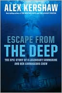 Escape From The Deep: The Epic Story of a Legendary Submarine and Her Courageous Crew