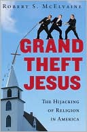 Grand Theft Jesus: The Hijacking of Religion in America