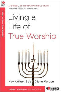Living a Life of True Worship: A 6-Week, No-Homework Bible Study (40-Minute Bible Studies)