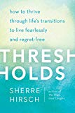 Thresholds: How to Thrive Through Life's Transitions to Live Fearlessly and Regret-Free