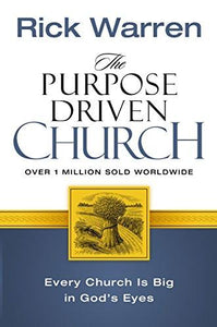 The Purpose Driven Church - Growth Without Compromising Your Message and Mission