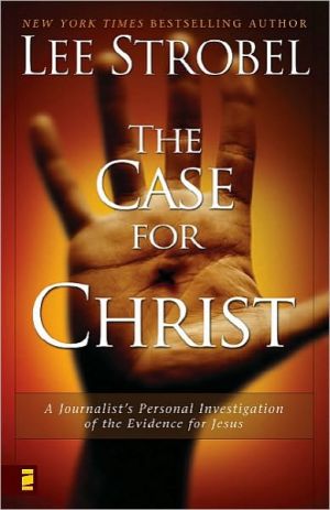 The Case for Christ: A Journalist's Personal Investigation of the Evidence of Jesus