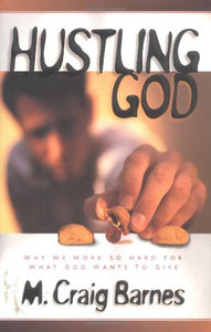 Hustling God: Why We Work So Hard for What God Wants to Give