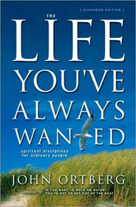 The Life You've Always Wanted: Spiritual Disciplines for Ordinary People (Expanded and Adapted for Small Groups)
