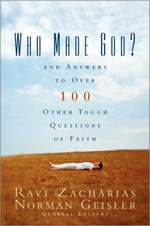 Who Made God?: And Answers to Over 100 Other Tough Questions of Faith