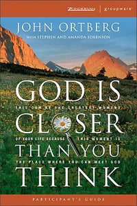 God Is Closer Than You Think Participant's Guide: This Can Be the Greatest Moment of Your Life Because This Moment is the Place Where You Can Meet God (ZondervanGroupware Small Group Edition)