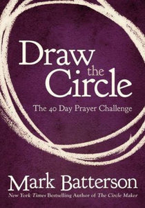 Mark Batterson, Draw the Circle - The 40 Day Prayer Challenge