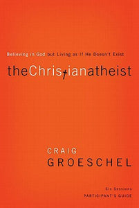 The Christian Atheist Participant's Guide: Believing in God but Living as If He Doesn't Exist