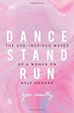 Dance, Stand, Run: The God-Inspired Moves of a Woman on Holy Ground