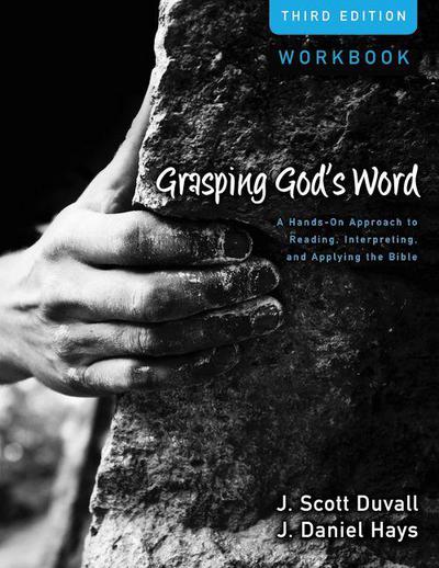 Grasping God's Word Workbook: A Hands-On Approach to Reading, Interpreting, and Applying the Bible