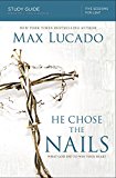 He Chose the Nails Bible Study Guide: What God Did to Win Your Heart