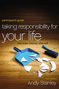 Taking Responsibility for Your Life Bible Study Participant's Guide: Because Nobody Else Will