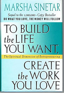 To Build the Life You Want, Create the Work You Love: The Spiritual Dimension of Entrepreneuring