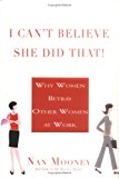 I Can't Believe She Did That!: Why Women Betray Other Women at  Work