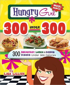 Hungry Girl 300 Under 300: 300 Breakfast, Lunch & Dinner Dishes Under 300 Calories