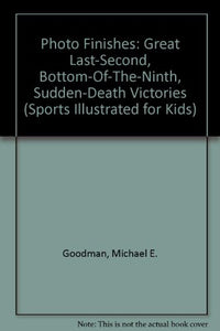 Photo Finishes: Great Last-Second, Bottom-Of-The-Ninth, Sudden-Death Victories (Sports Illustrated for Kids)