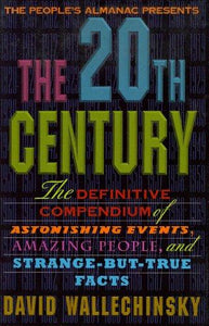The People's Almanac Presents the Twentieth Century: The Definitive Compendium of Astonishing Events, Amazing People, and Strange-But-True Facts