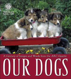 Our Dogs: A Century of Images and Words from the AKC Gazette