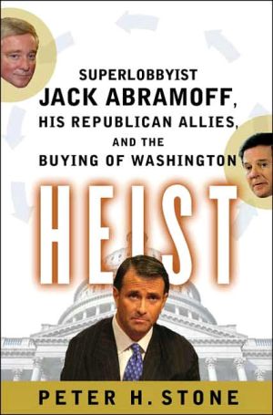 Heist: Superlobbyist Jack Abramoff, His Republican Allies, and the Buying of Washington