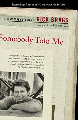 Somebody Told Me: The Newspaper Stories of Rick Bragg