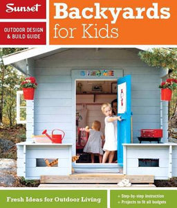 Sunset Outdoor Design & Build Guide: Backyards for Kids: Fresh Ideas for Outdoor Living (Sunset Outdoor Design & Build Guides)