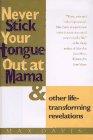 Never Stick Your Tongue Out at Mama: And Other Life Transforming Revelations