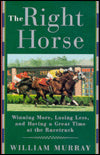 The Right Horse: How to Win More, Lose Less and Have a Great Time at the Racetrack