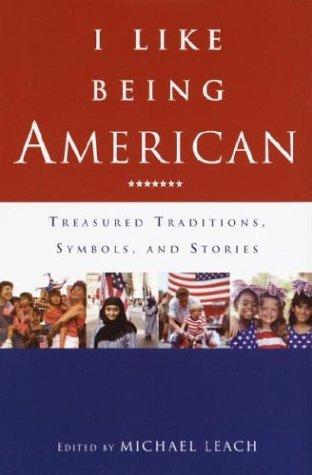I Like Being American: Treasured Traditions, Symbols, and Stories