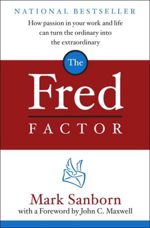 The Fred Factor How passion in your work and life can turn the ordinary into the extraordinary