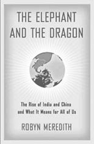 The Elephant and the Dragon: The Rise of India and China and What It Means for All of Us