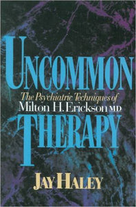 Uncommon Therapy: The Psychiatric Techniques of Milton H. Erickson, M.D.