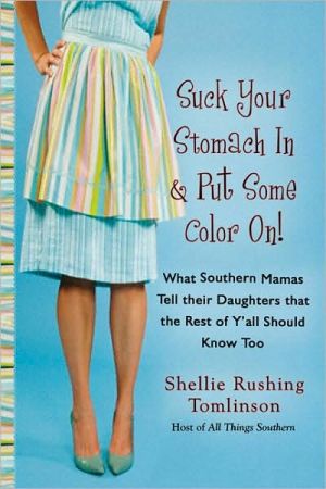 Suck Your Stomach in and Put Some Color On!: What Southern Mamas Tell Their Daughters that the Rest of Y'all Should Know Too